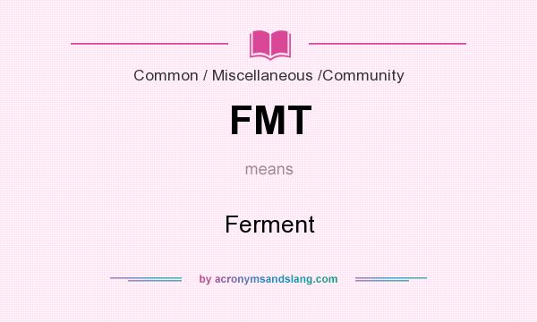 What does FMT mean? It stands for Ferment