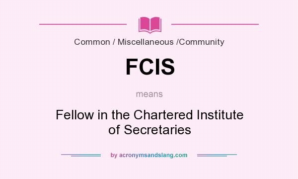 What does FCIS mean? It stands for Fellow in the Chartered Institute of Secretaries
