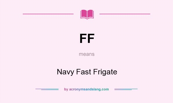 What does FF mean? It stands for Navy Fast Frigate