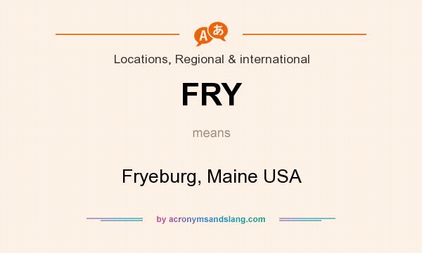 What does FRY mean? It stands for Fryeburg, Maine USA