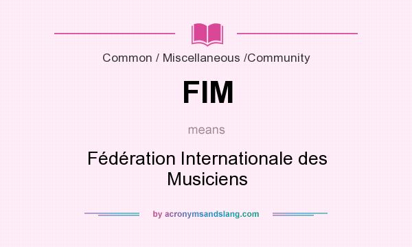 What does FIM mean? It stands for Fédération Internationale des Musiciens