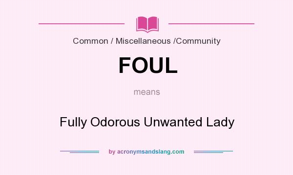 What does FOUL mean? It stands for Fully Odorous Unwanted Lady