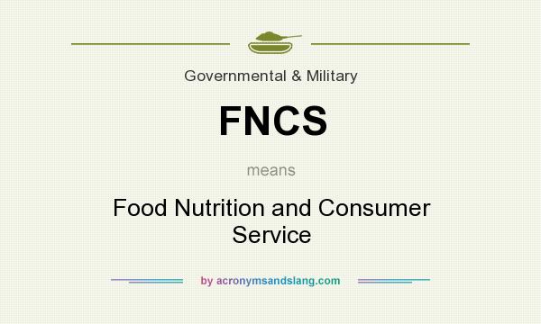 What does FNCS mean? It stands for Food Nutrition and Consumer Service