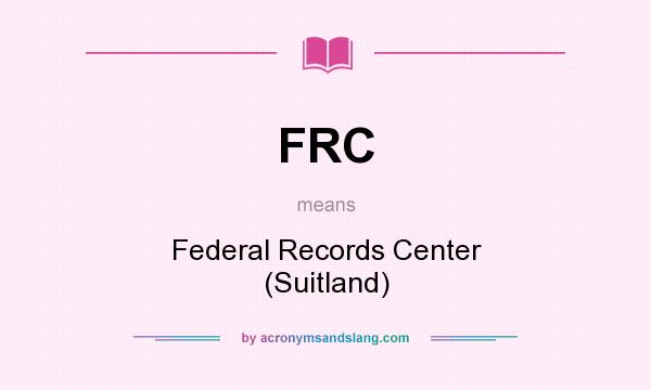 What does FRC mean? It stands for Federal Records Center (Suitland)