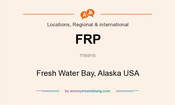 What does FRP mean? It stands for Fresh Water Bay, Alaska USA