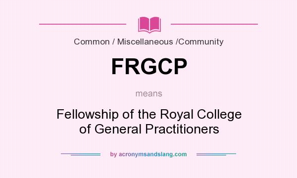 What does FRGCP mean? It stands for Fellowship of the Royal College of General Practitioners