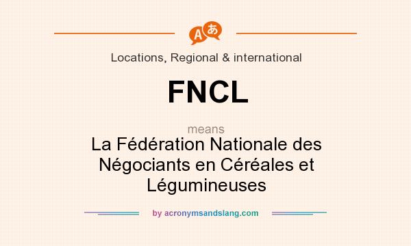 What does FNCL mean? It stands for La Fédération Nationale des Négociants en Céréales et Légumineuses