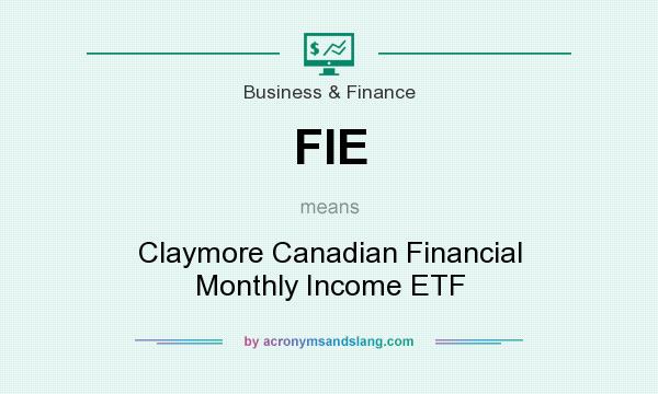 What does FIE mean? It stands for Claymore Canadian Financial Monthly Income ETF