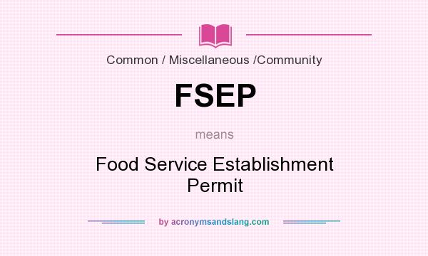 What does FSEP mean? It stands for Food Service Establishment Permit