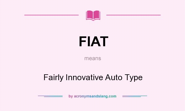 What does FIAT mean? It stands for Fairly Innovative Auto Type