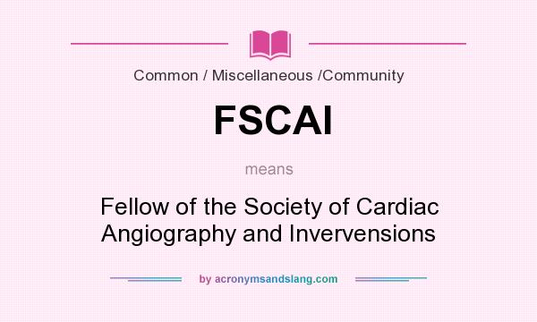 What does FSCAI mean? It stands for Fellow of the Society of Cardiac Angiography and Invervensions