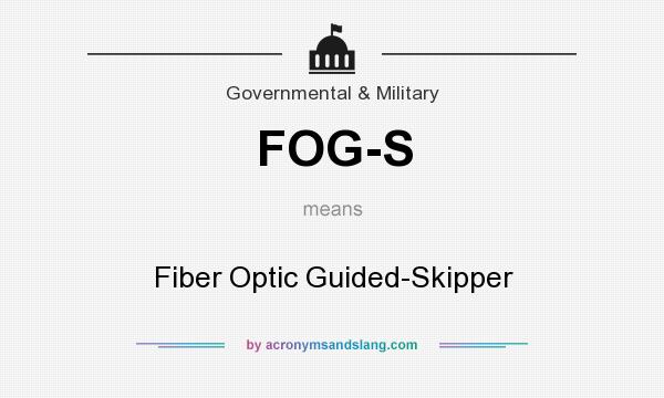 What does FOG-S mean? It stands for Fiber Optic Guided-Skipper