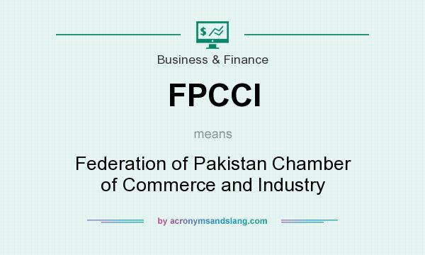 What does FPCCI mean? It stands for Federation of Pakistan Chamber of Commerce and Industry