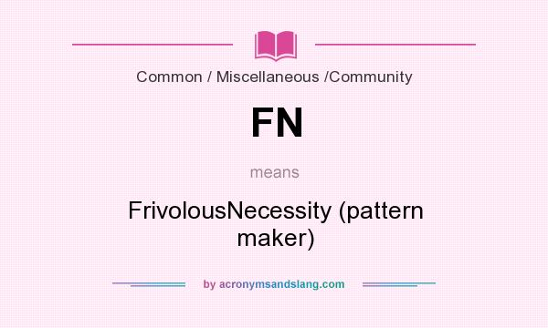 What does FN mean? It stands for FrivolousNecessity (pattern maker)