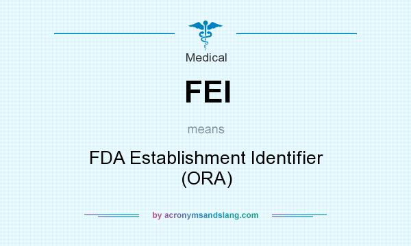 What does FEI mean? It stands for FDA Establishment Identifier (ORA)