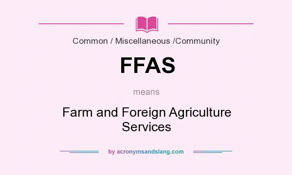 What does FFAS mean? It stands for Farm and Foreign Agriculture Services