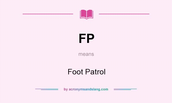 What does FP mean? It stands for Foot Patrol