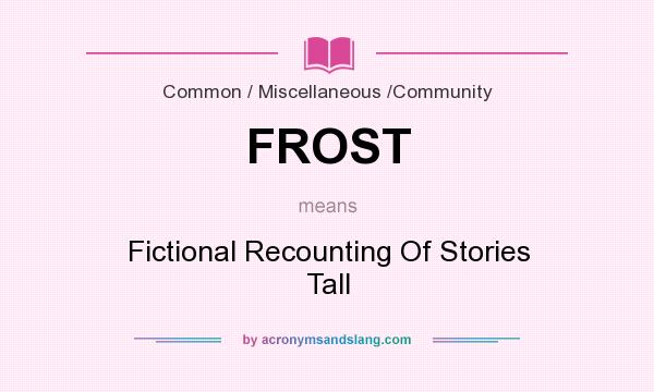 What does FROST mean? It stands for Fictional Recounting Of Stories Tall