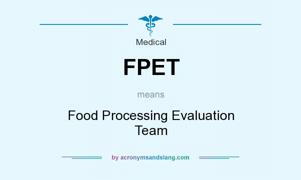 What does FPET mean? It stands for Food Processing Evaluation Team