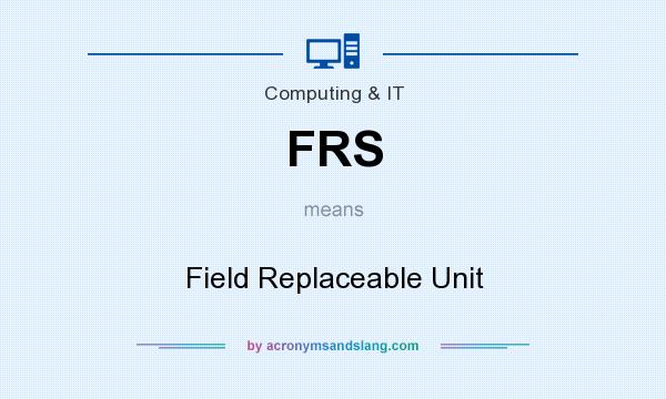 What does FRS mean? It stands for Field Replaceable Unit