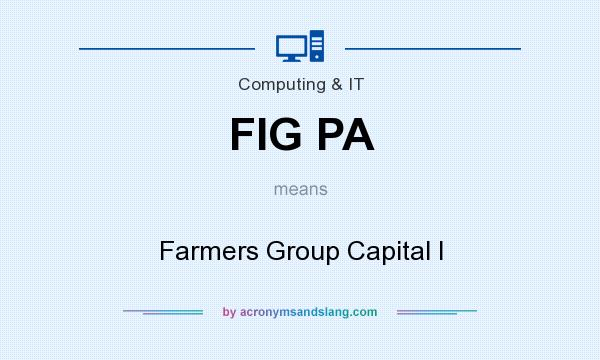 What does FIG PA mean? It stands for Farmers Group Capital I