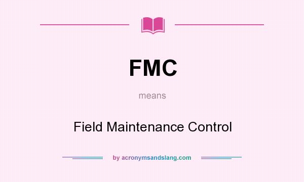 What does FMC mean? It stands for Field Maintenance Control