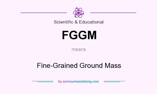 What does FGGM mean? It stands for Fine-Grained Ground Mass