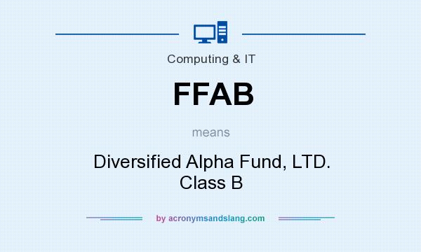 What does FFAB mean? It stands for Diversified Alpha Fund, LTD. Class B