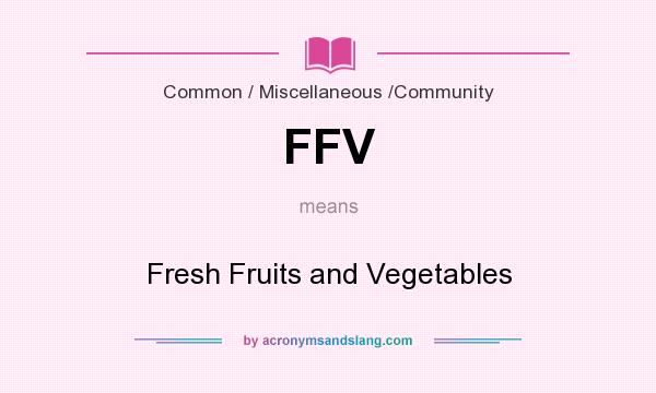 What does FFV mean? It stands for Fresh Fruits and Vegetables