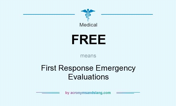 What does FREE mean? It stands for First Response Emergency Evaluations