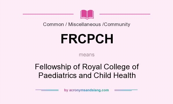 What does FRCPCH mean? It stands for Fellowship of Royal College of Paediatrics and Child Health