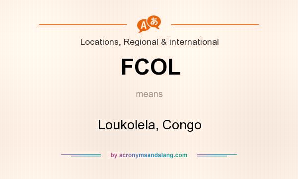 What does FCOL mean? It stands for Loukolela, Congo