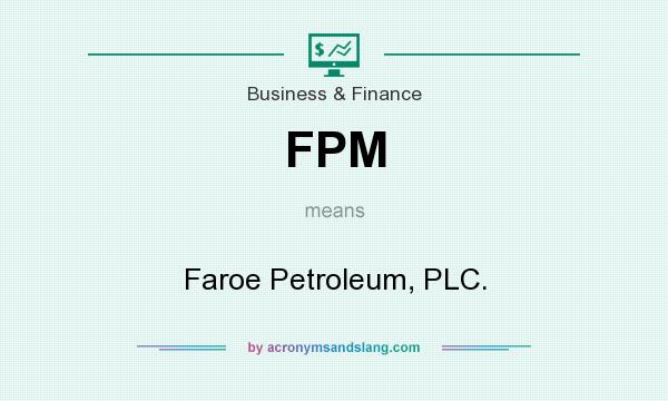 What does FPM mean? It stands for Faroe Petroleum, PLC.