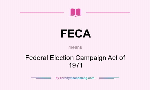 What does FECA mean? It stands for Federal Election Campaign Act of 1971