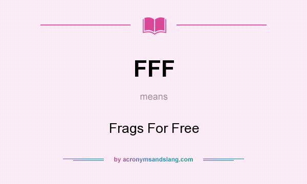 What does FFF mean? It stands for Frags For Free
