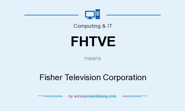 What does FHTVE mean? It stands for Fisher Television Corporation