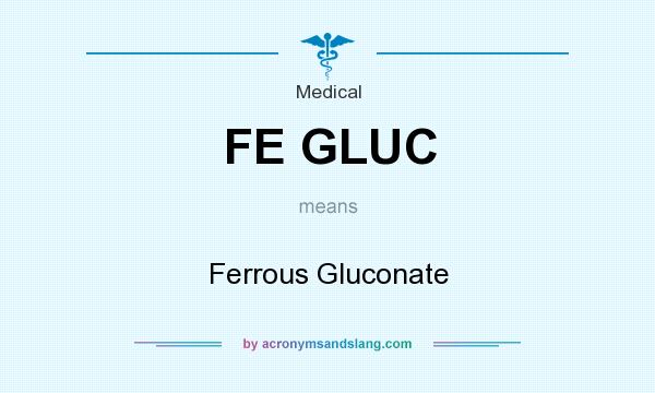 What does FE GLUC mean? It stands for Ferrous Gluconate