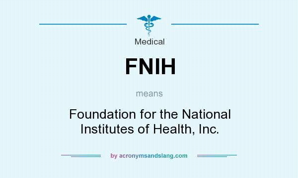 What does FNIH mean? It stands for Foundation for the National Institutes of Health, Inc.