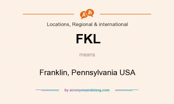 What does FKL mean? It stands for Franklin, Pennsylvania USA