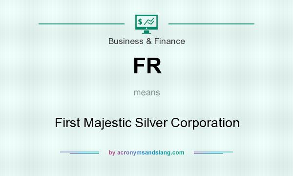 What does FR mean? It stands for First Majestic Silver Corporation