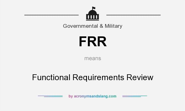 What does FRR mean? It stands for Functional Requirements Review