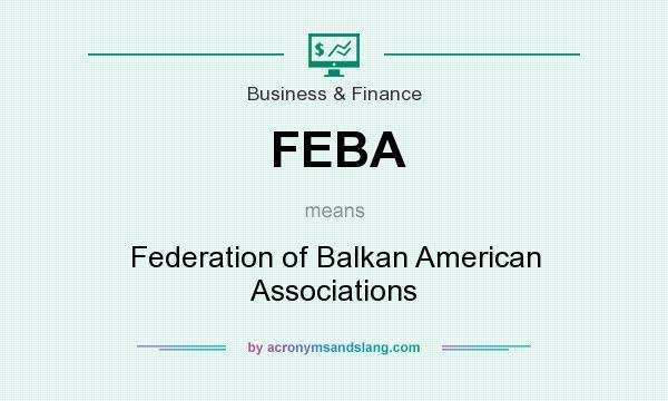 What does FEBA mean? It stands for Federation of Balkan American Associations