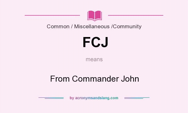What does FCJ mean? It stands for From Commander John