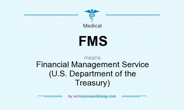 What does FMS mean? It stands for Financial Management Service (U.S. Department of the Treasury)