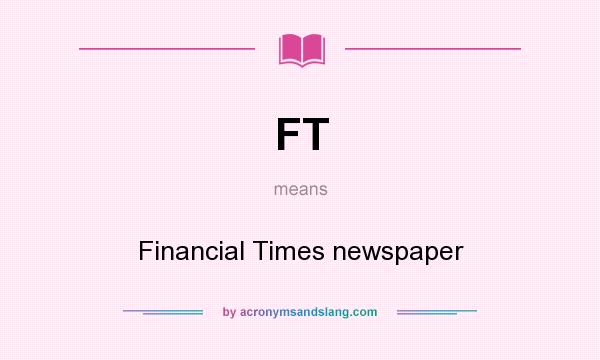 What does FT mean? It stands for Financial Times newspaper
