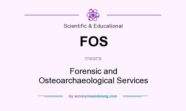 What does FOS mean? It stands for Forensic and Osteoarchaeological Services
