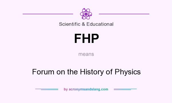 What does FHP mean? It stands for Forum on the History of Physics