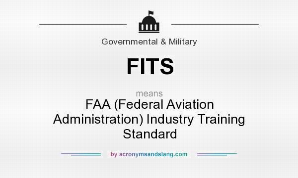 What does FITS mean? It stands for FAA (Federal Aviation Administration) Industry Training Standard