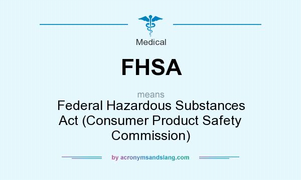 What does FHSA mean? It stands for Federal Hazardous Substances Act (Consumer Product Safety Commission)