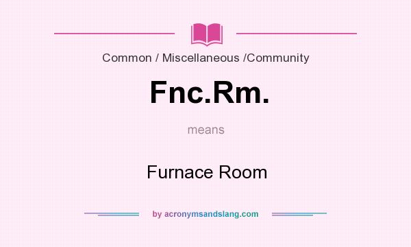 What does Fnc.Rm. mean? It stands for Furnace Room